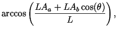 $\displaystyle \arccos\left(\frac{LA_a + LA_b \cos(\theta)}{L}\right),$