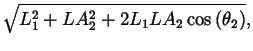 $\displaystyle \sqrt{L_1^2 + LA_2^2 + 2 L_1 LA_2
\cos\left(\theta_2\right)},$