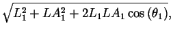 $\displaystyle \sqrt{L_1^2 + LA_1^2 + 2 L_1 LA_1
\cos\left(\theta_1\right)},$