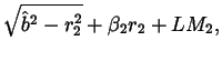 $\displaystyle \sqrt{\hat{b}^2 - r_2^2} + \beta_2 r_2 + LM_2,$